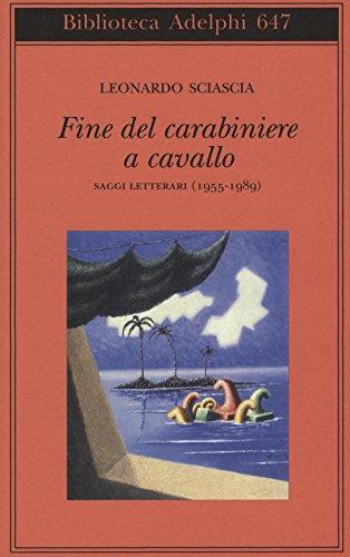 Fine del carabiniere a cavallo. Saggi letterari (1955-1989) (Biblioteca Adelphi)