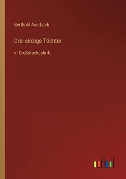 Drei einzige Töchter: in Großdruckschrift