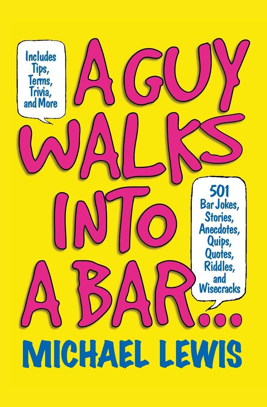 A Guy Walks Into a Bar...: 501 Bar Jokes, Stories, Anecdotes, Quips, Quotes, Riddles, and Wisecracks