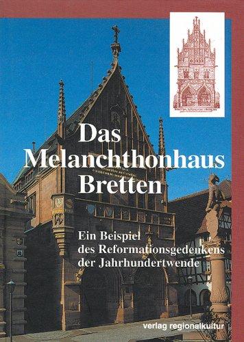 Das Melanchthonhaus Bretten: Ein Beispiel des Reformationsgedenken der Jahrhundertwende