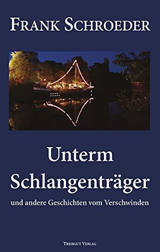 Unterm Schlangenträger: Und andere Geschichten vom Verschwinden