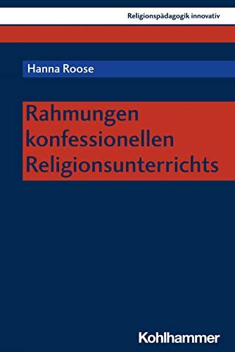 Rahmungen konfessionellen Religionsunterrichts (Religionspädagogik innovativ, 49, Band 49)