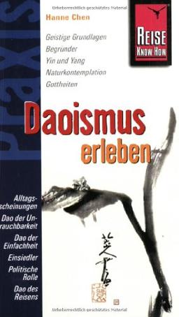 Reise Know-How Praxis: Daoismus erleben: Religion und Kultur in China und Taiwan: Geistige Grundlagen, Begründer, Yin und Yang, Naturkontemplation, ... Einsiedler, Politische Rolle, Dao des Reisens