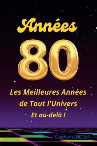 ANNEES 80 Les meilleures années de tout l'Univers - Et au-delà !