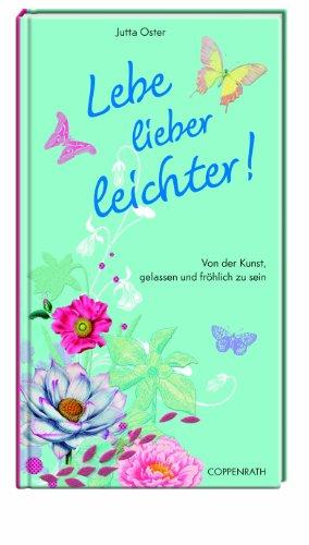 Lebe lieber leichter!: Von der Kunst, gelassen und fröhlich zu sein