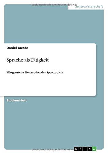 Sprache als Tätigkeit: Wittgensteins Konzeption des Sprachspiels