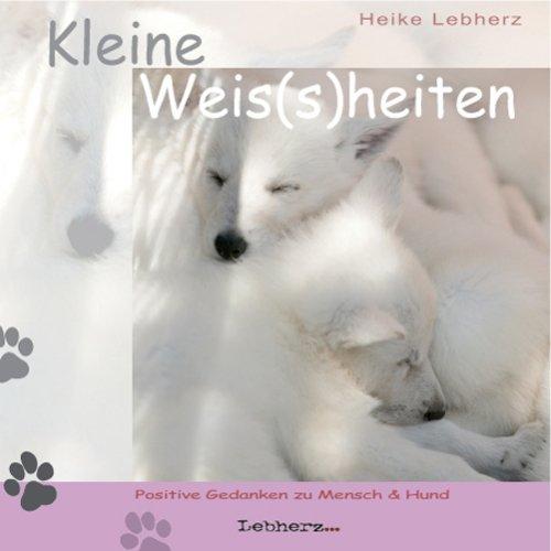 Kleine Weis(s)heiten: Positive Gedanken zu Mensch + Hund