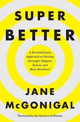 SuperBetter: A Revolutionary Approach to Getting Stronger, Happier, Braver and More Resilient--Powered by the Science of Games