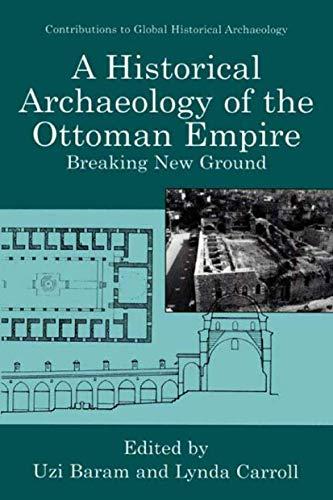 A Historical Archaeology of the Ottoman Empire: Breaking New Ground (Contributions To Global Historical Archaeology)