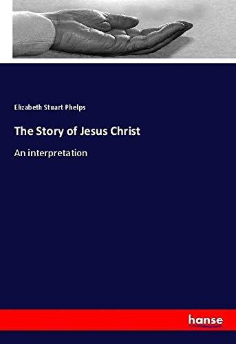 The Story of Jesus Christ: An interpretation