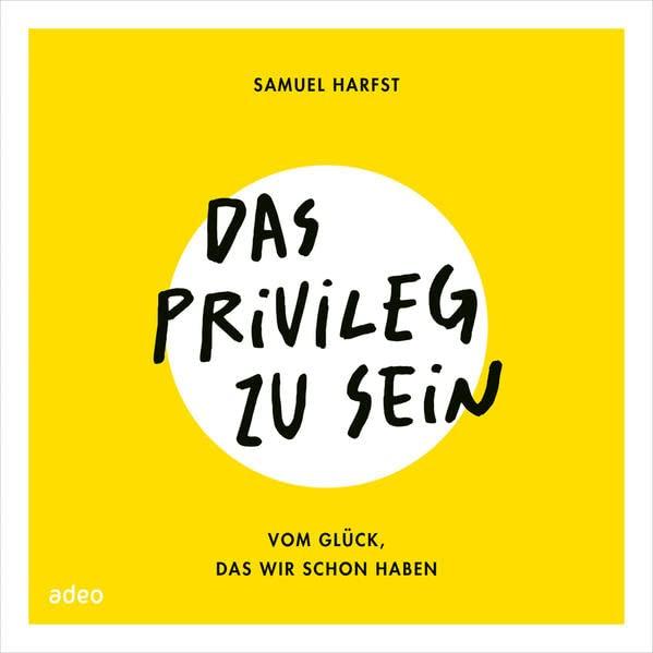 Das Privileg zu sein: Vom Glück, das wir schon haben