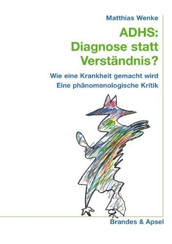 ADHS: Diagnose statt Verständnis? Wie eine Krankheit gemacht wird. Eine phänomenologische Kritik.