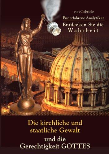 Die kirchliche und staatliche Gewalt und die Gerechtigkeit Gottes: Für erfahrene Analytiker. Entdecken Sie die Wahrheit