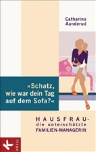 Schatz, wie war dein Tag auf dem Sofa? Hausfrau - die unterschätzte Familien-Managerin