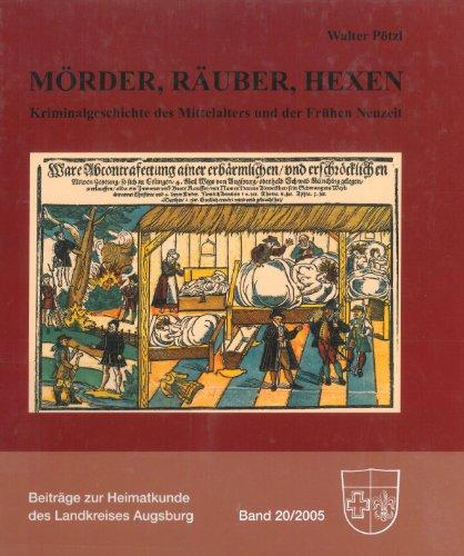 Mörder, Räuber, Hexen: Kriminalgeschichte des Mittelalters und der Frühen Neuzeit