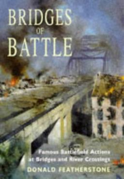 Bridges of Battle: Famous Battlefield Actions at Bridges and River Crossings