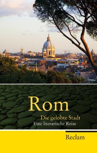 Rom: Die gelobte Stadt. Eine literarische Reise