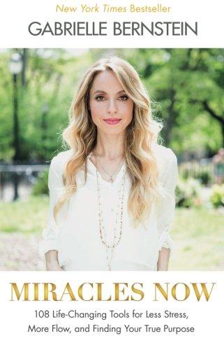 Miracles Now: 108 Life-Changing Tools for Less Stress, More Flow, and Finding Your True Purpose