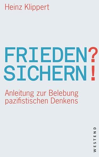 Frieden? Sichern!: Anleitung zur Belebung pazifistischen Denkens