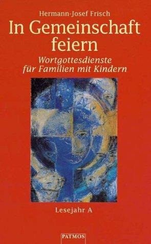 In Gemeinschaft feiern. Wortgottesdienste für Familien mit Kindern - Lesejahr A.