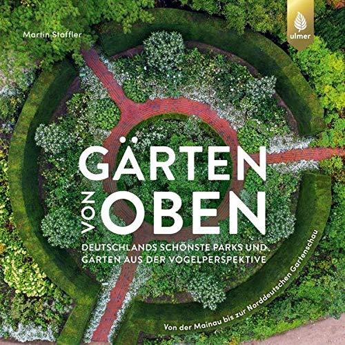 Gärten von oben: Deutschlands schönste Parks und Gärten aus der Vogelperspektive. Von der Mainau bis zur Norddeutschen Gartenschau