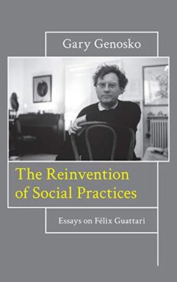 The Reinvention of Social Practices: Essays on Félix Guattari