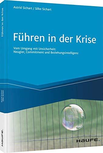 Führen in der Krise: Vom Umgang mit Unsicherheit: Neugier, Commitment und Beziehungsintelligenz (Haufe Fachbuch)