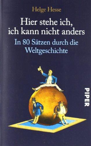 Hier stehe ich, ich kann nicht anders: In 80 Sätzen durch die Weltgeschichte