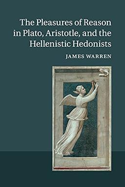 The Pleasures of Reason in Plato, Aristotle, and the Hellenistic Hedonists