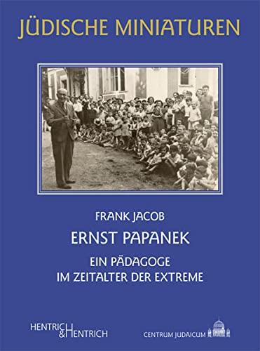 Ernst Papanek: Ein Pädagoge im Zeitalter der Extreme (Jüdische Miniaturen: Herausgegeben von Hermann Simon)