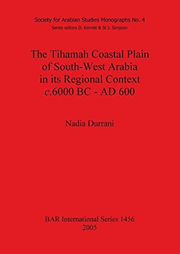 The Tihamah Coastal Plain of South-West Arabia in its Regional Context c. 6000 BC - AD 600 (British Archaeological Reports British Series, Band 1456)