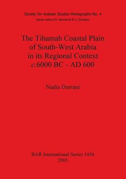 The Tihamah Coastal Plain of South-West Arabia in its Regional Context c. 6000 BC - AD 600 (British Archaeological Reports British Series, Band 1456)