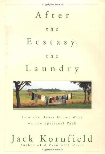 After the Ecstasy, the Laundry: How the Heart Grows Wise on the Spiritual Path