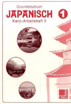 Grundstudium Japanisch 1. Kanji- Arbeitsheft 2