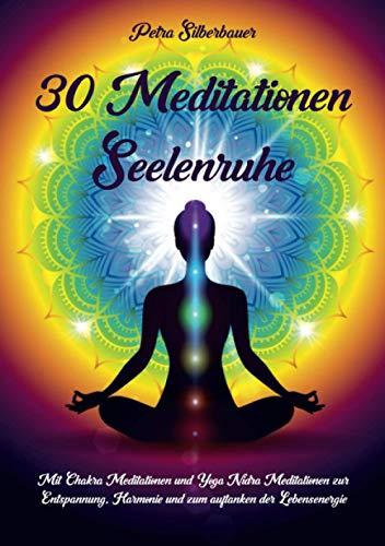 30 Meditationen Seelenruhe: Mit Chakra Meditationen und Yoga Nidra Meditationen zur Entspannung, Harmonie und zum auftanken der Lebensenergie