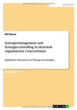 Synergiemanagement und Synergiecontrolling in dezentral organisierten Unternehmen: Quantitative Instrumente zur Nutzung von Synergien