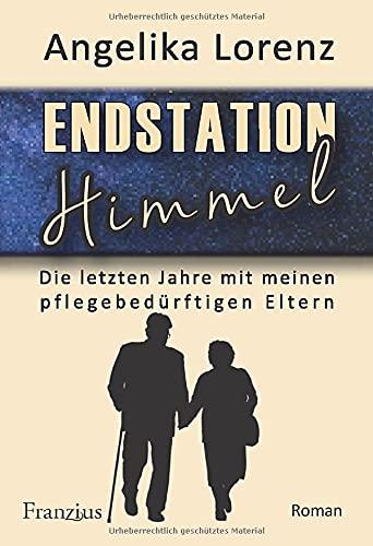 Endstation Himmel: Die letzten Jahre mit meinen pflegebedürftigen Eltern