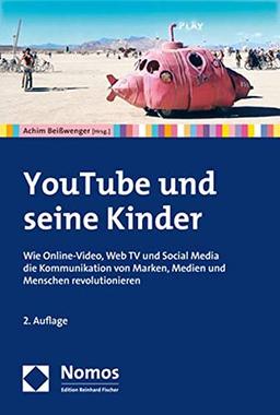 YouTube und seine Kinder: Wie Online-Video, Web TV und Social Media die Kommunikation von Marken, Medien und Menschen revolutionieren