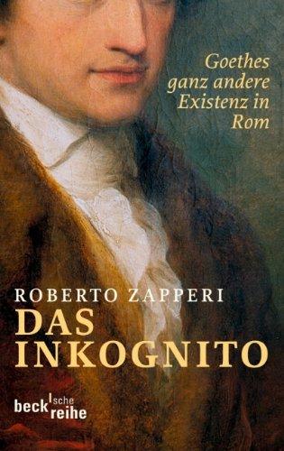 Das Inkognito: Goethes ganz andere Existenz in Rom