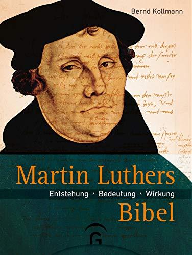 Martin Luthers Bibel: Entstehung - Bedeutung - Wirkung