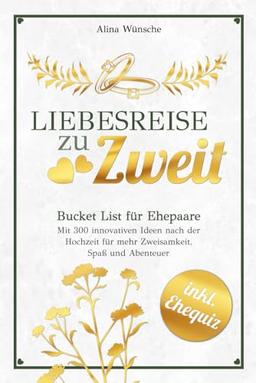 Liebesreise zu Zweit: Bucket List für Ehepaare mit 300 innovativen Ideen nach der Hochzeit für mehr Zweisamkeit, Spaß und Abenteuer (inkl. Ehe-Quiz)