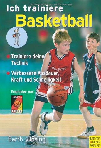 Ich trainiere Basketball: Trainiere deine Technik. Verbessere Ausdauer, Kraft und Schnelligkeit