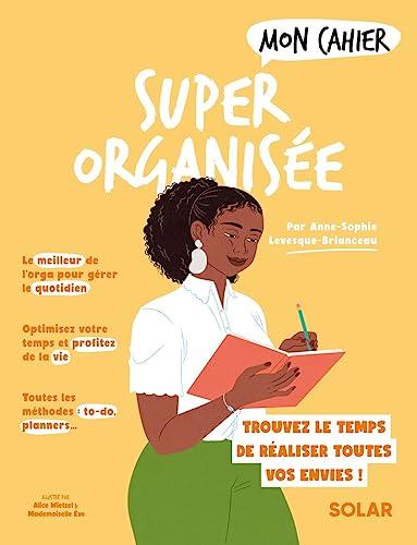 Mon cahier super organisée : pour avoir enfin le temps de réaliser toutes vos envies !