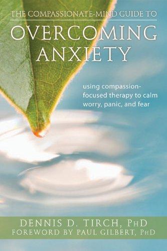 The Compassionate-Mind Guide to Overcoming Anxiety: Using Compassion-Focused Therapy to Calm Worry, Panic, and Fear (Compassionate-Mind Guides)