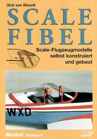 Scale Fibel: Scale-Flugzeugmodelle selbst konstruiert und gebaut