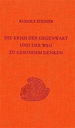 Die Krisis der Gegenwart und der Weg zu gesundem Denken: Zehn öffentliche Vorträge, gehalten in Stuttgart zwischen dem 2. März und 10. November 1920 (Rudolf Steiner Gesamtausgabe)