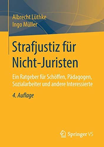 Strafjustiz für Nicht-Juristen: Ein Ratgeber für Schöffen, Pädagogen, Sozialarbeiter und andere Interessierte