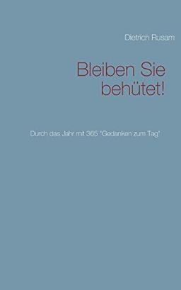 Bleiben Sie behütet!: Durch das Jahr mit 365 "Gedanken zum Tag"