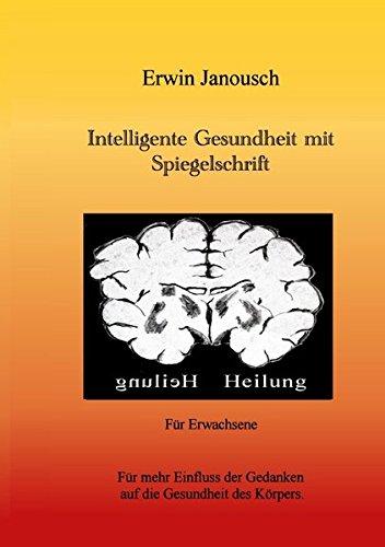 Intelligente Gesundheit mit Spiegelschrift: Für mehr Einfluss der Gedanken auf die Gesundheit des Körpers