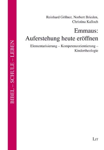 Emmaus: Auferstehung heute eröffnen: Elementarisierung - Kompetenzorientierung - Kindertheologie